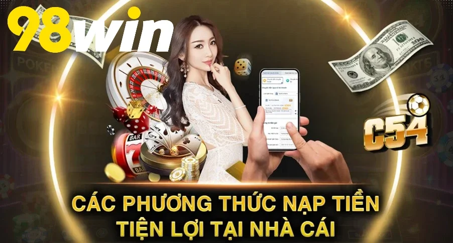 Nắm rõ các cách nạp tiền 98WIN nhanh chóng